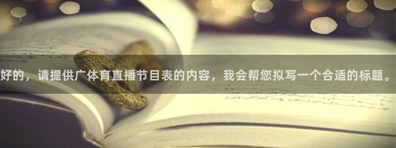 好的，请提供广体育直播节目表的内容，我会帮您拟写一个合适的标题。